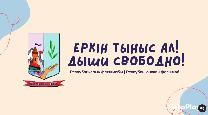 Еркін тыныс ал! КГУ "Школа-гимназия №10" принимает участие в Республиканском флешмобе "Дыши свободно!".